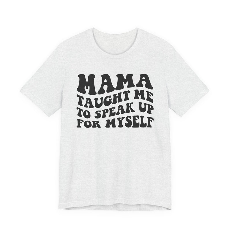Mama Taught Me To Speak Up For My Self — T-Shirt fabric detail close-up: MAMA TAUGHT ME TO SPEAK UP FOR MY SELF in bold statement lettering. Street Talk Designs mama statement apparel.