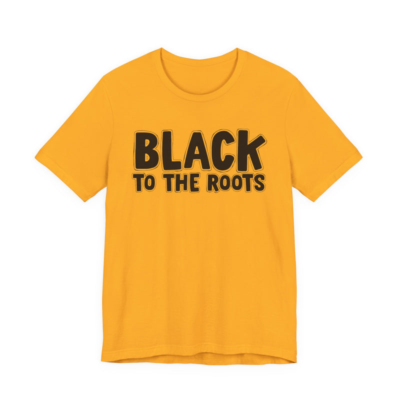 Black To The Roots — T-Shirt alternate view 7: BLACK TO THE ROOTS in bold statement lettering. Street Talk Designs culture statement apparel.