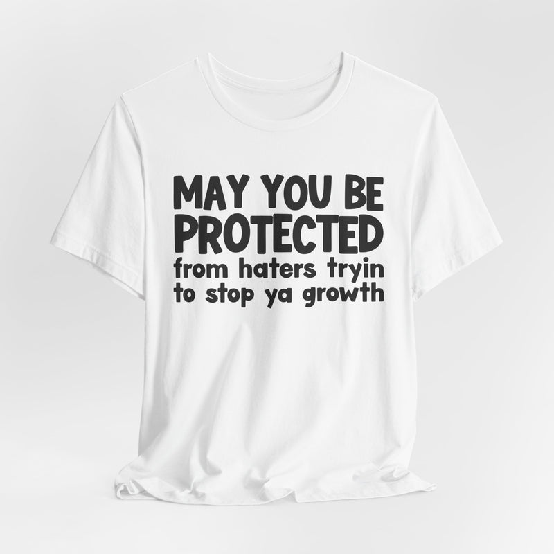 May You Be Protected from Haters Tryin' to Stop Ya Growth - Inspirational Statement T-Shirt