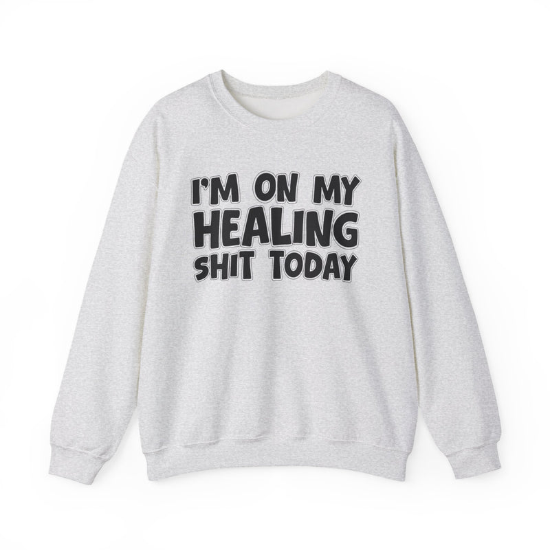 I'm On My Healing Shit Today - Sweatshirt