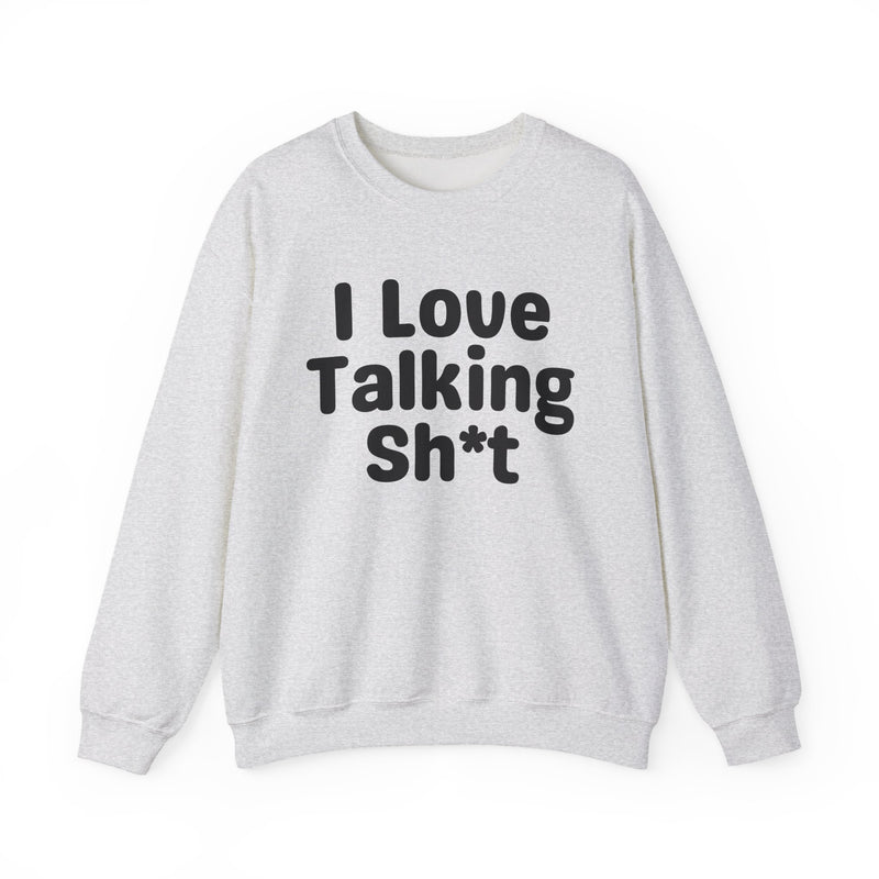 I Love Talking Shit - Funny Sarcastic Sweatshirt