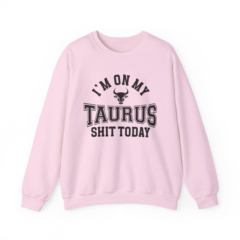 I'm On My Taurus Shit Today — Sweatshirt