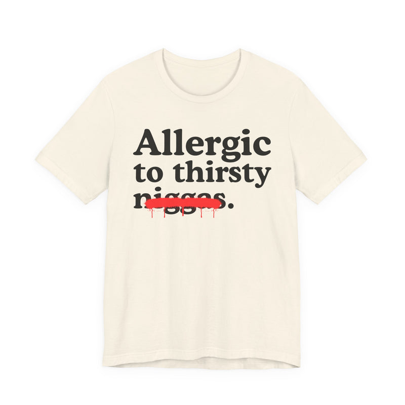 Allergic To Thirsty Niggas — Funny Reaction T-Shirt