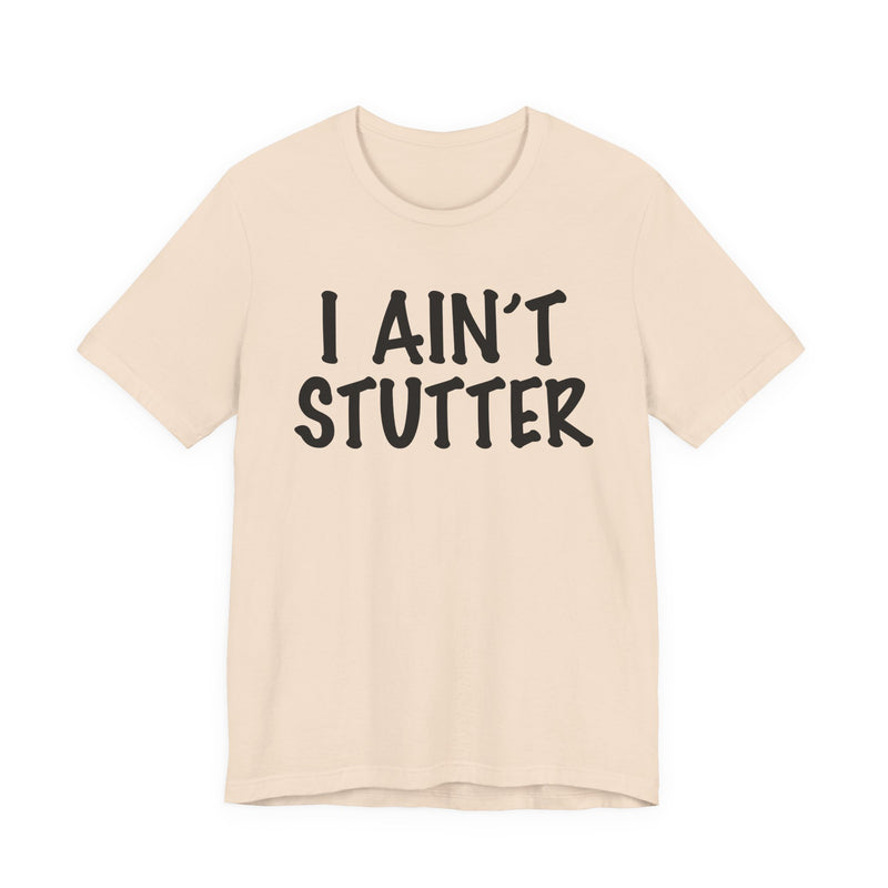 I Ain't Stutter — Sarcastic Confrontational T-Shirt