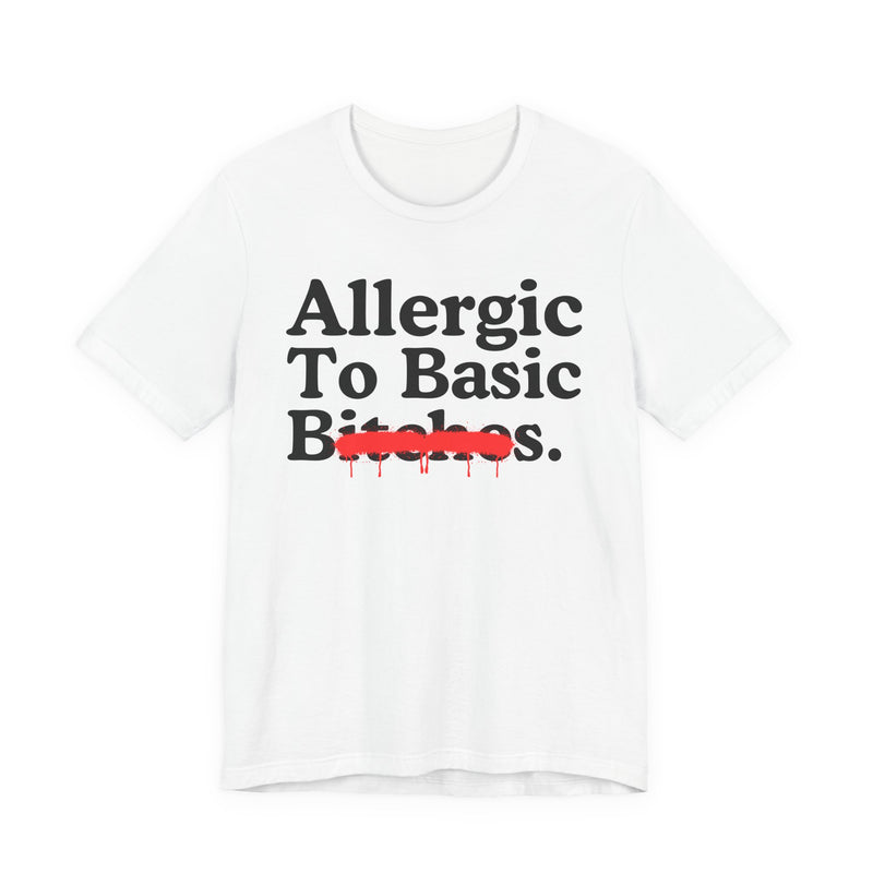 Allergic To Basic Bitches — Sarcastic Sassy Statement T-Shirt