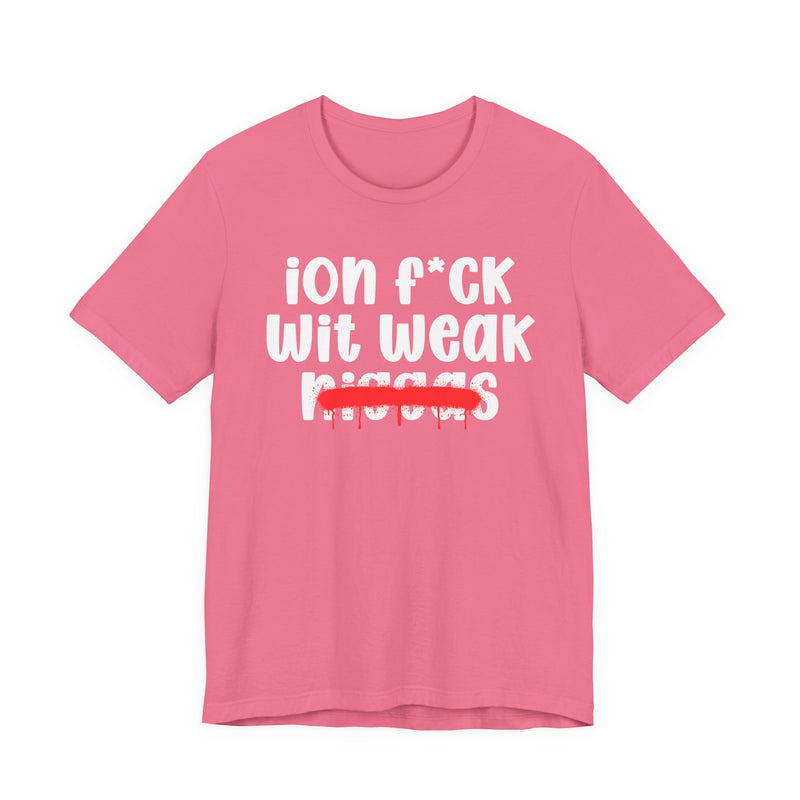 ION Fuck Wit Weak Niggas - Brutally Direct Statement Tee