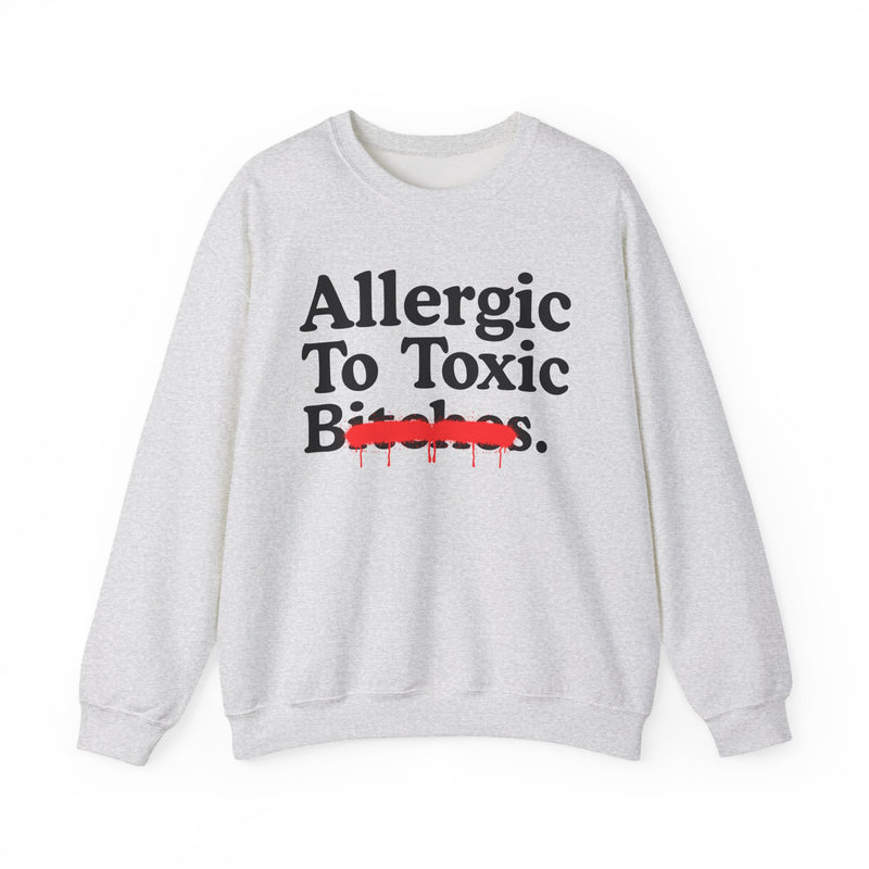 Allergic To Toxic Bitches — Sarcastic Sassy Statement Sweatshirt