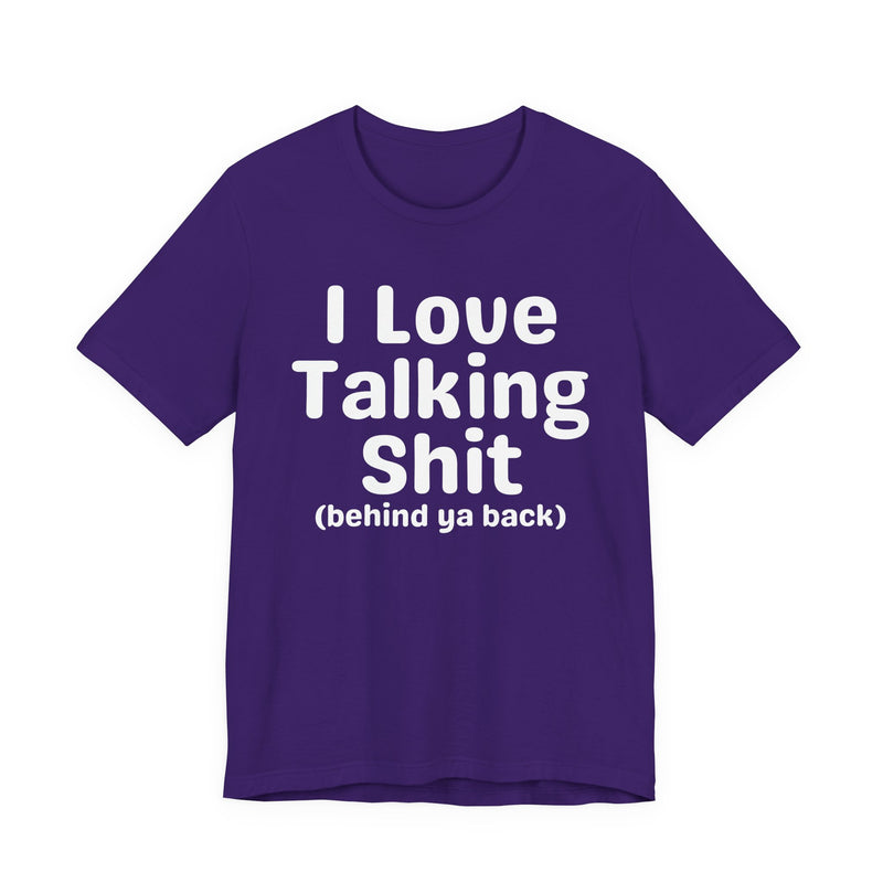 I Love Talking Shit (behind ya back) — Funny Slogan Tee for Bold, Sarcastic Humor