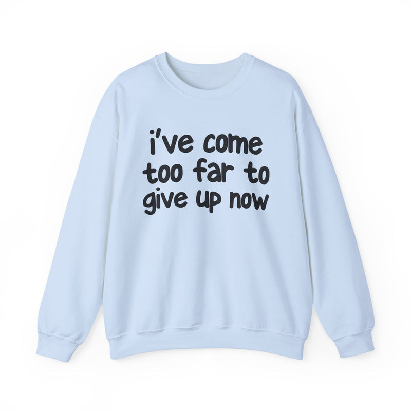 I've Come Too Far To Give Up Now — Inspirational Christian Quote Sweatshirt