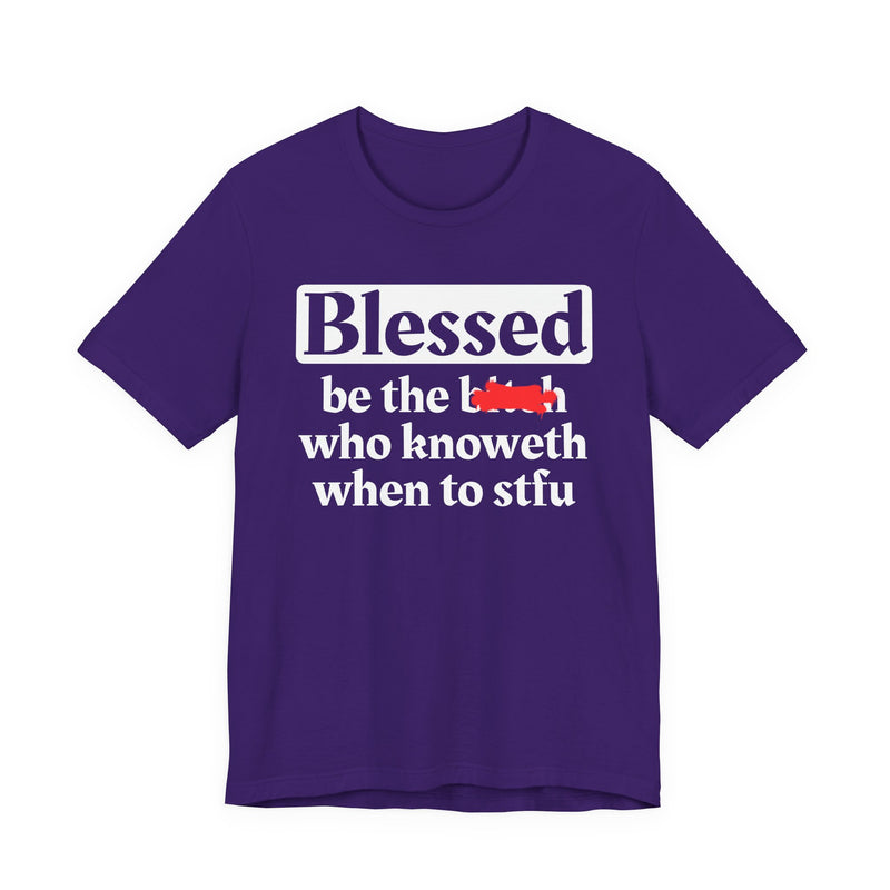 Blessed Be The Bitch Who Knoweth When To STFU - Funny Inspirational T-shirt