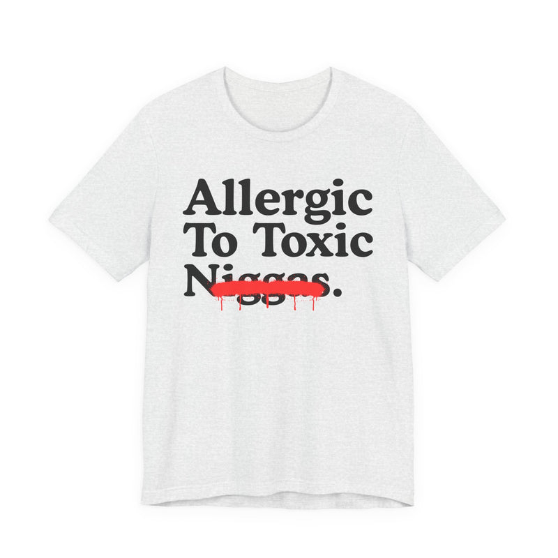 Allergic To Toxic Niggas — Funny Reaction T-Shirt