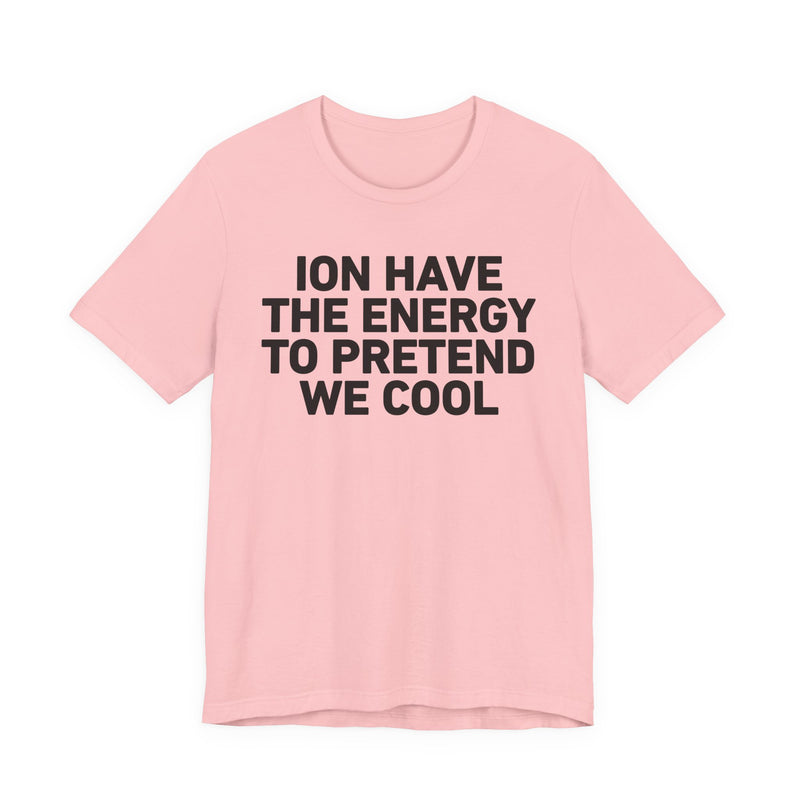 I Don’t Have the Energy to Pretend We Cool —— Funny Energy Statement T-Shirt