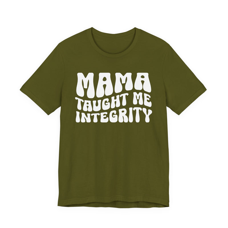 Mama Taught Me Integrity T-Shirt (solid print)