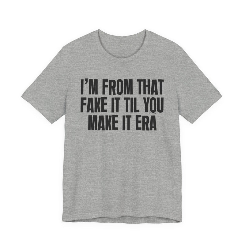 I'm From That Fake It Til You Make It Era - Funny Growing Up Tee