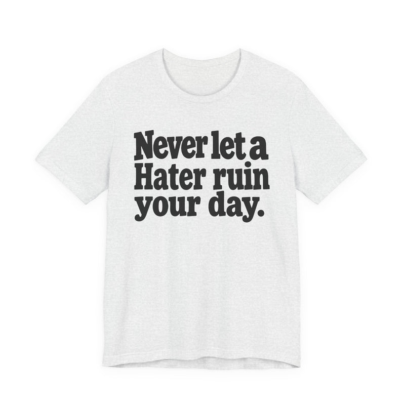 Never Let A Hater Ruin Your Day — T-Shirt
