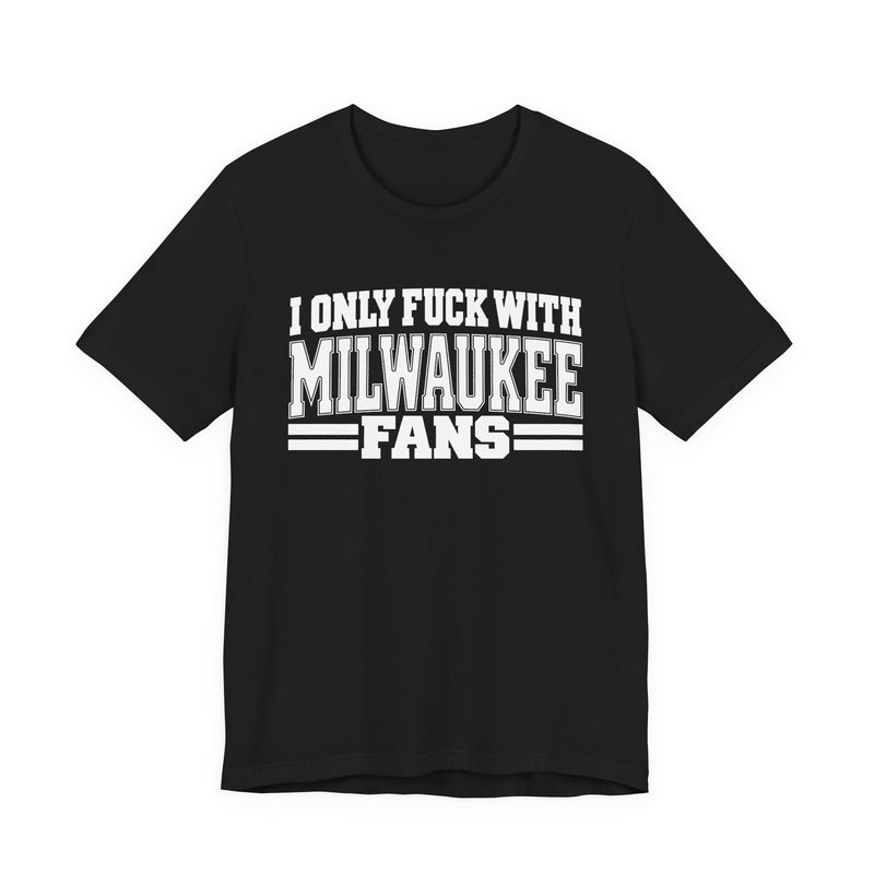 I Only Fuck With Milwaukee Fans — Bold Sport Fans Declaration T-Shirt