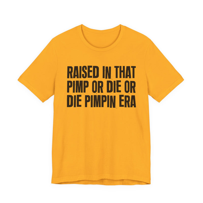 Raised In That Pimp Or Die Or Die Pimpin Era — Funny Back In The Day Statement T-Shirt