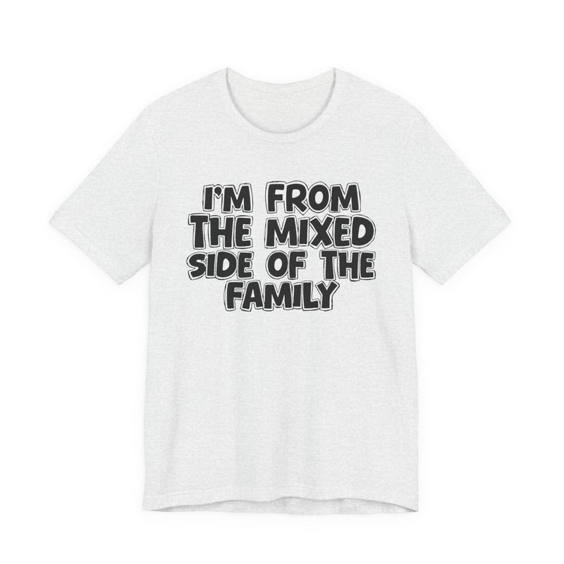 I'm From the Mixed Side of the Family — Humorous Family Pride T-Shirt