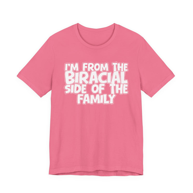 I'm From the Biracial Side of the Family - Funny Family Statement Tee