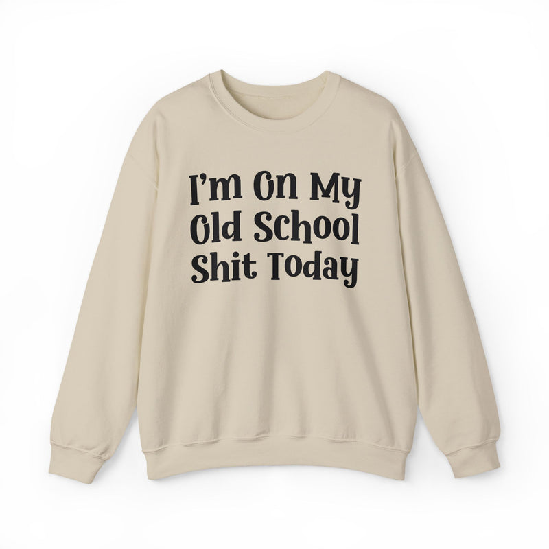 I'm On My Old School Shit Today — Sweatshirt