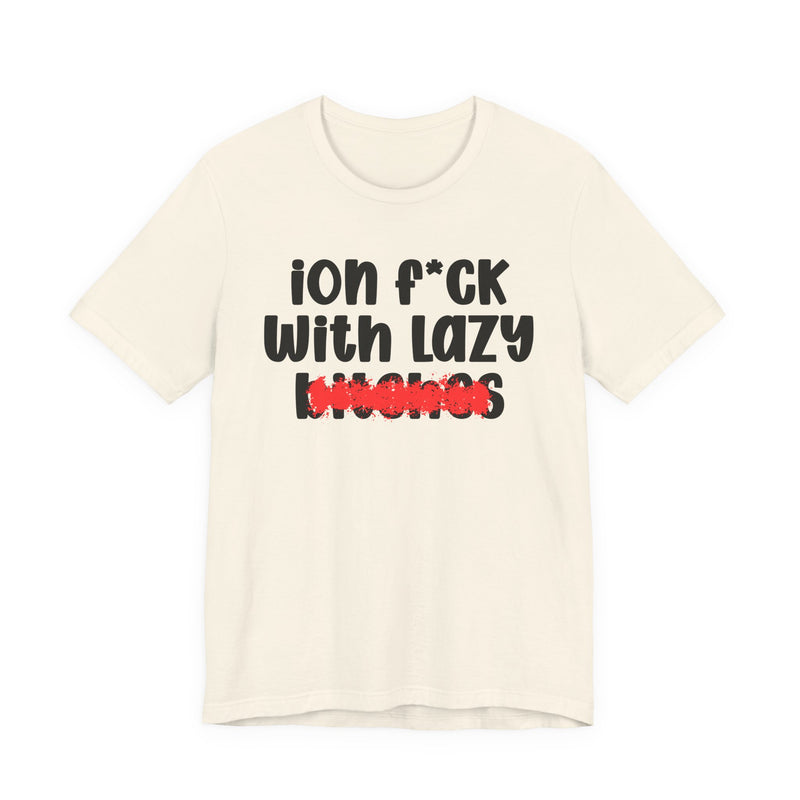 ION (I Don't) FUCK WITH LAZY BITCHES — Bold Sarcastic Graphic T-Shirt