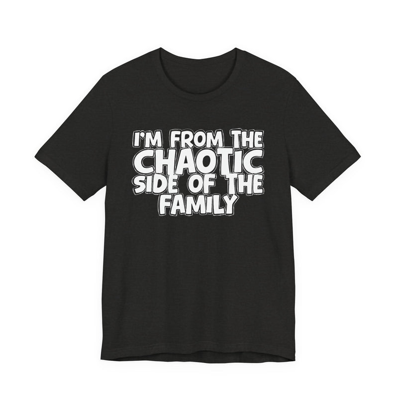 dark t-shirt with ‘I’M FROM THE CHAOTIC SIDE OF THE FAMILY’ statement text in bold outline lettering, front flat-lay view.