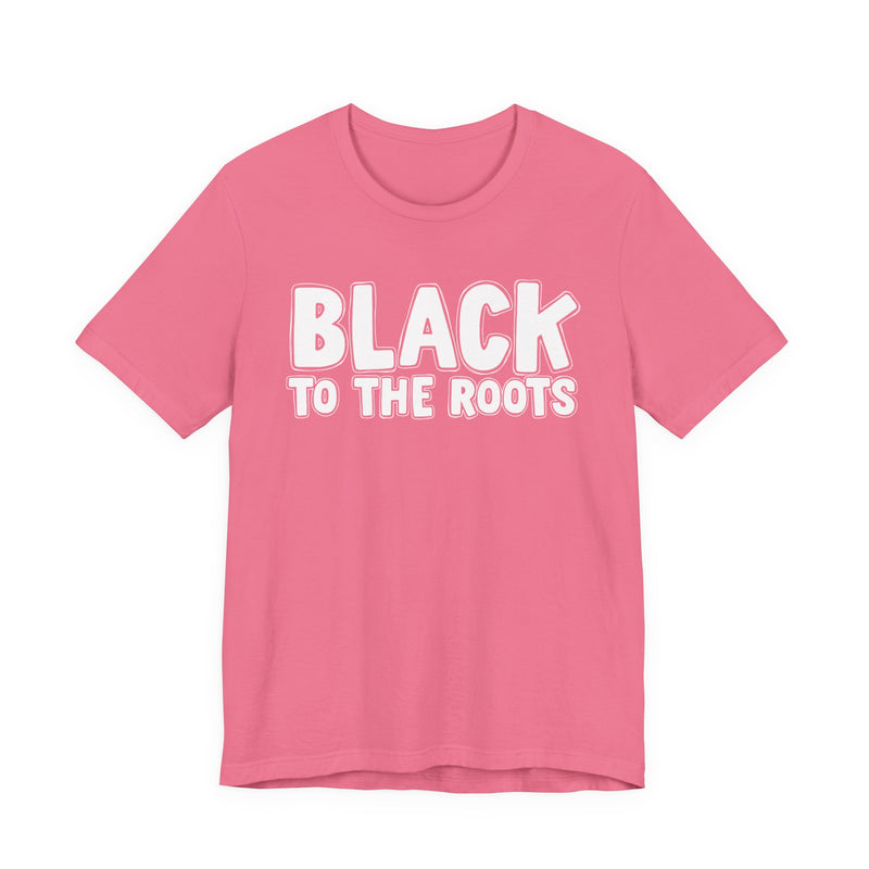 Black To The Roots — T-Shirt alternate view 14: BLACK TO THE ROOTS in bold statement lettering. Street Talk Designs culture statement apparel.
