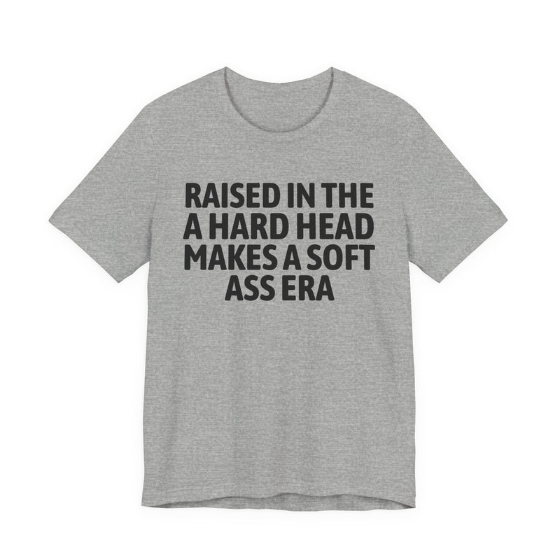 Raised In The A Hard Head Makes A Soft Ass Era