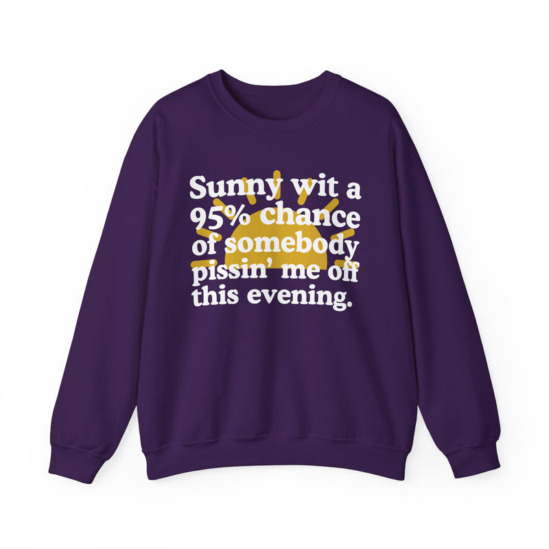 Sunny wit a 95% chance of Somebody Pissin' Me Off This Evening — Sweatshirt alternate view 12: SUNNY WIT A 95% CHANCE OF SOMEBODY PISSIN' ME OFF THIS EVENING in bold statement lettering. Street Talk Designs humor statement apparel.