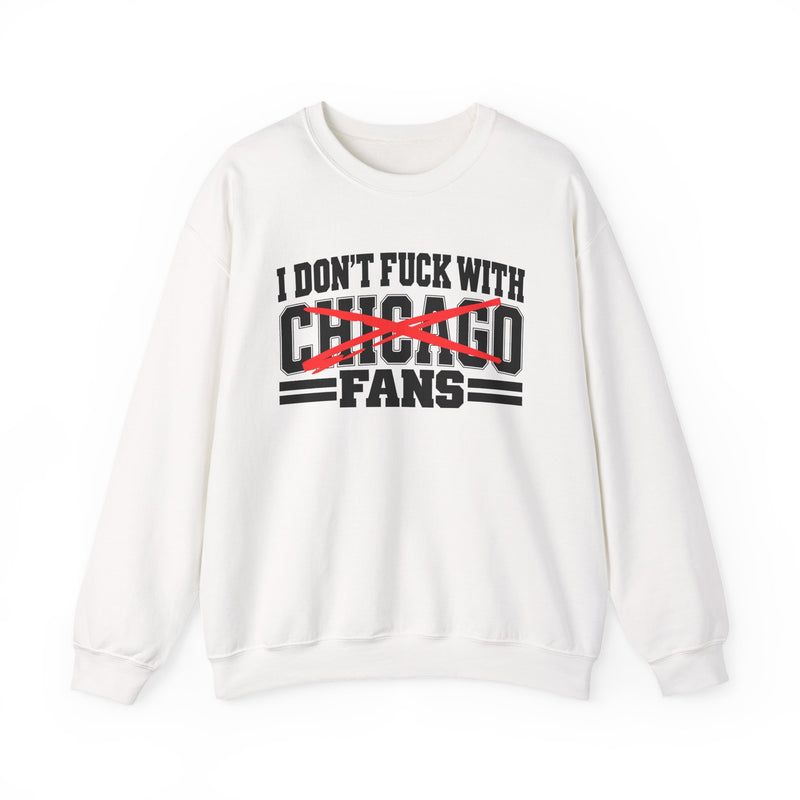 Sweatshirt with bold bubble lettering reading "I DON'T FUCK WITH CHICAGO FANS", straight-on front view.