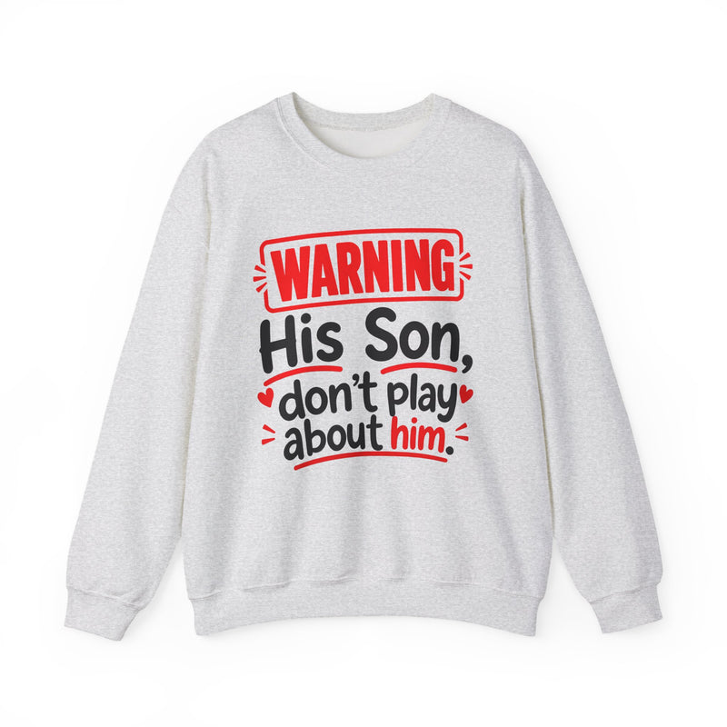Warning His Son Don't Play About Him — Sweatshirt front view: lettering reading 'WARNING HIS SON DON'T PLAY ABOUT HIM'. Street Talk Designs family statement apparel.