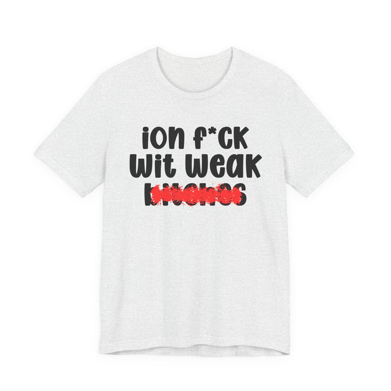 Athletic Heather t-shirt with black "ion f*CK Wit Weak bitches" statement graphic and red marker strike-through over the bottom word, front flat-lay on white background.