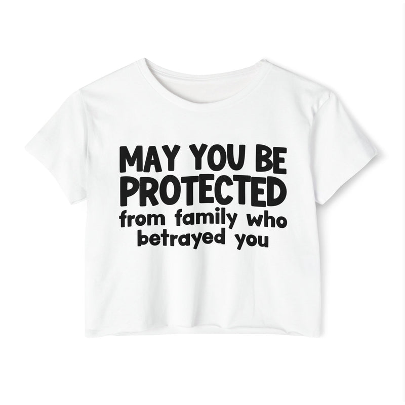 May You Be Protected From Family Who Betrayed You - Inspirational Quote Crop Top