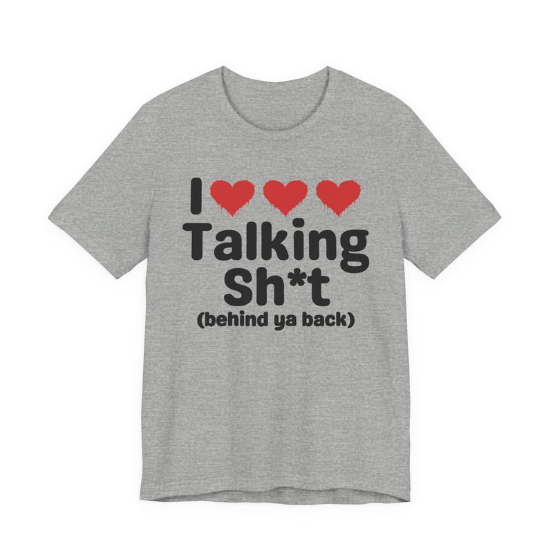 I Love Talking Shit (behind ya back) — Funny Slogan Tee for Bold, Sarcastic Humor
