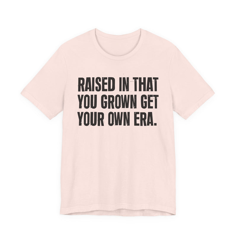 Raised In That You Grown Get Your Own Era