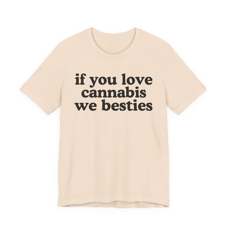 If You Love Cannabis We Besties - T-Shirt