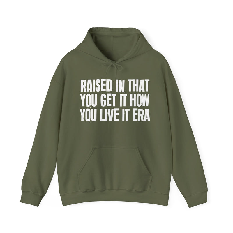 Raised In That You Get It How You Live It Era — Funny Back In The Day Statement Hoodie