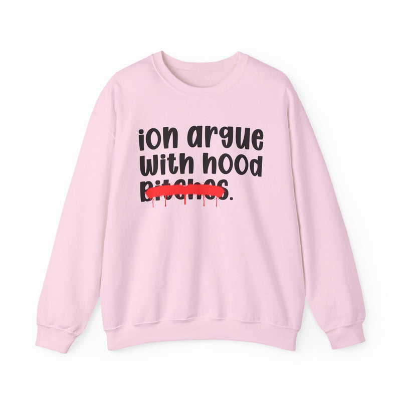 ION (I Don't) Argue With Hood Bitches — Funny Statement Sweatshirt