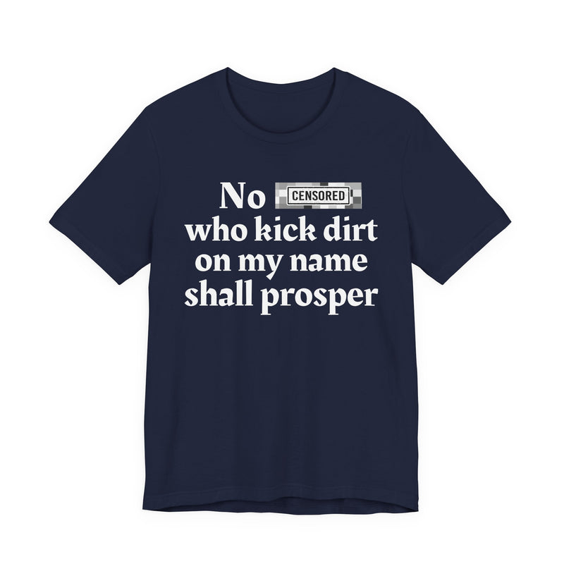 No Bitch Who Kick Dirt On My Name Shall Prosper — T-Shirt