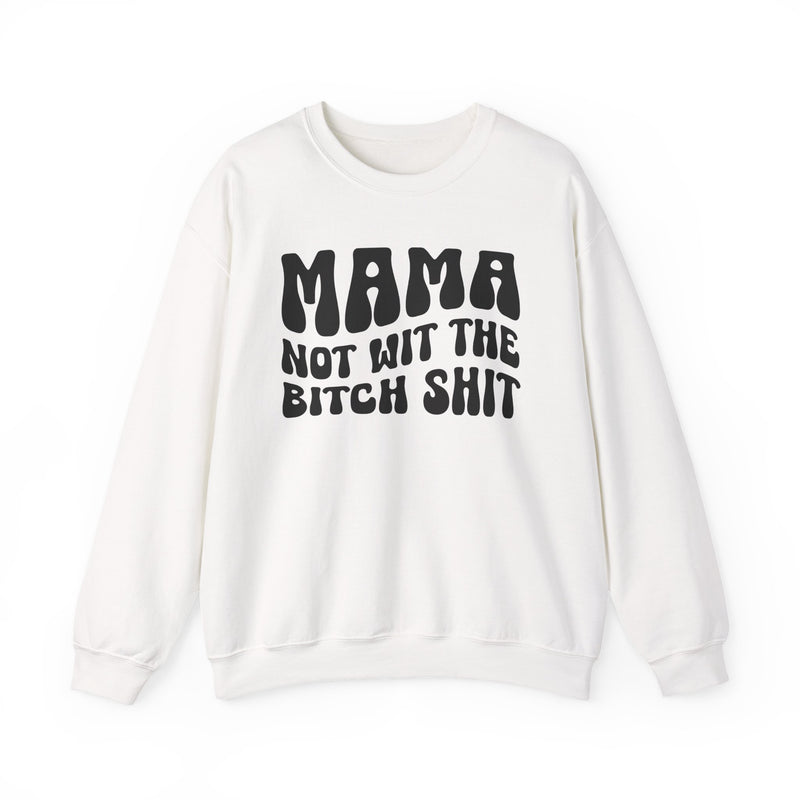 Mama Not Wit The Bitch Shit - Sweatshirt