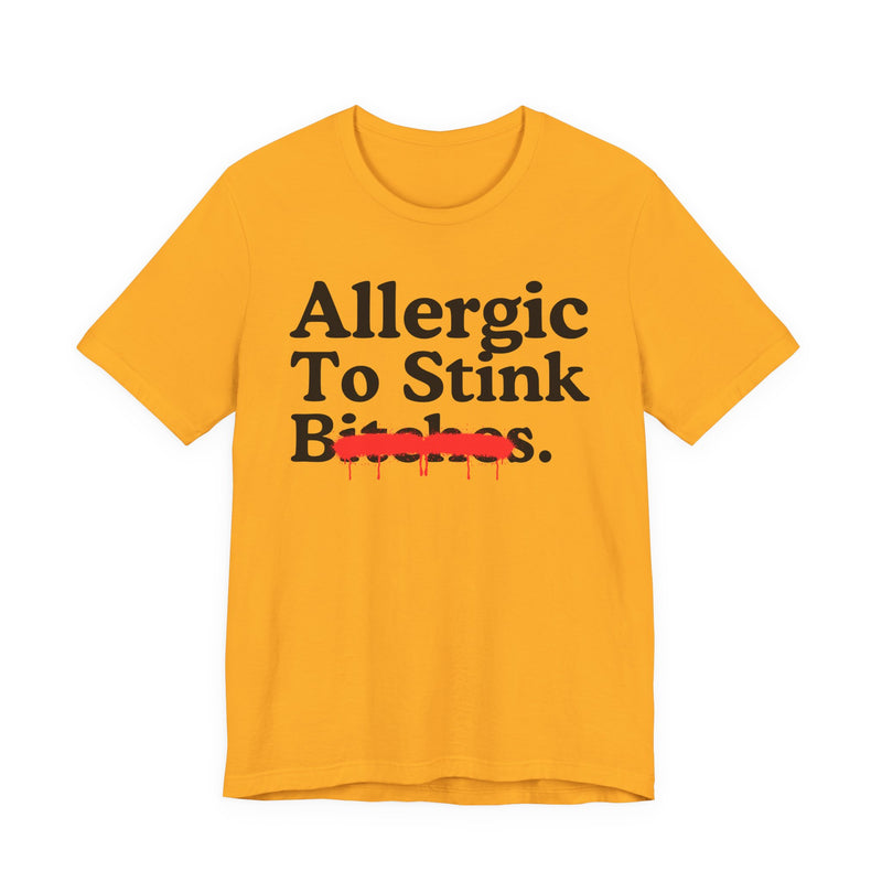 Allergic To Stink Bitches — Sarcastic Sassy Statement T-Shirt