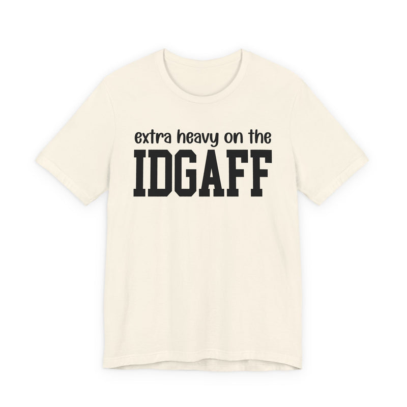 Extra Heavy On The IDGAFF T-Shirt