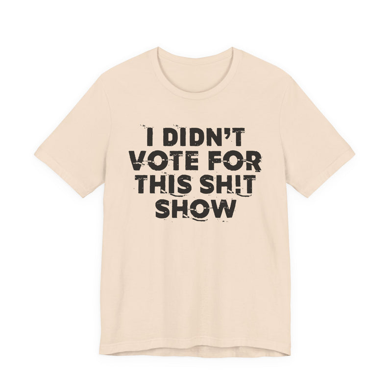 I Didn't Vote For This Shit Show — T-Shirt back view: I DIDN'T VOTE FOR THIS SHIT SHOW in bold statement lettering. Street Talk Designs politics and power statement apparel.