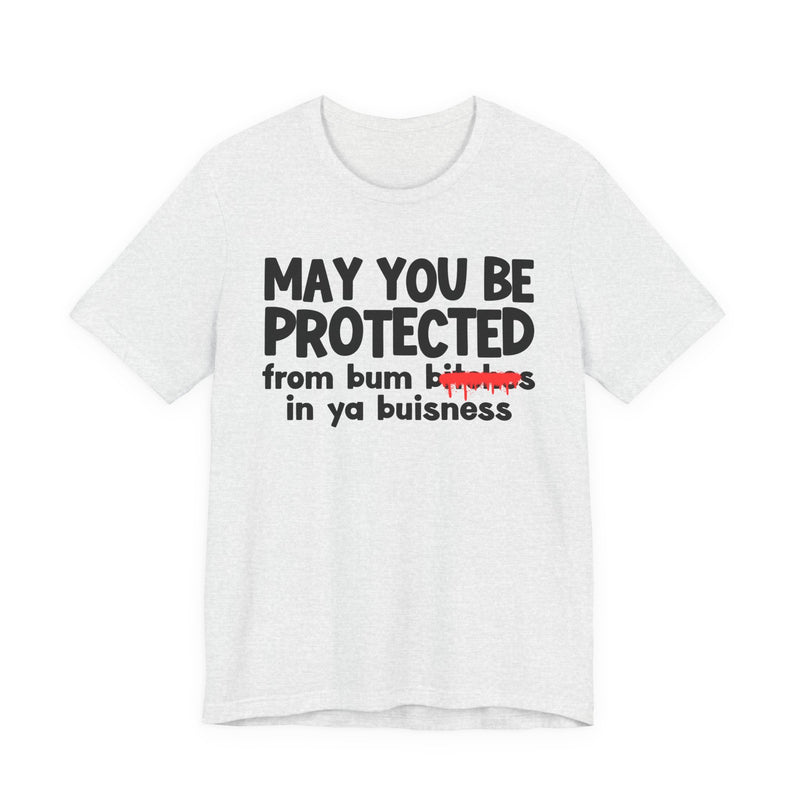 May You Be Protected From Bum Bitches In Ya Buisness — Funny Protection Statement T-Shirt