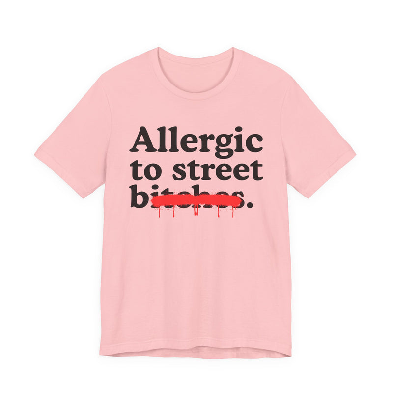 Allergic To Street Bitches — Sarcastic Sassy Statement T-Shirt