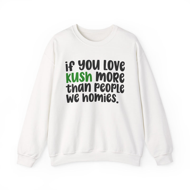 If You Love Kush More Than People We Homies — Sweatshirt back view: IF YOU LOVE KUSH MORE THAN PEOPLE WE HOMIES in white bubble lettering with a green KUSH — white bubble lettering with a green KUSH on black. Street Talk Designs mood statement apparel.