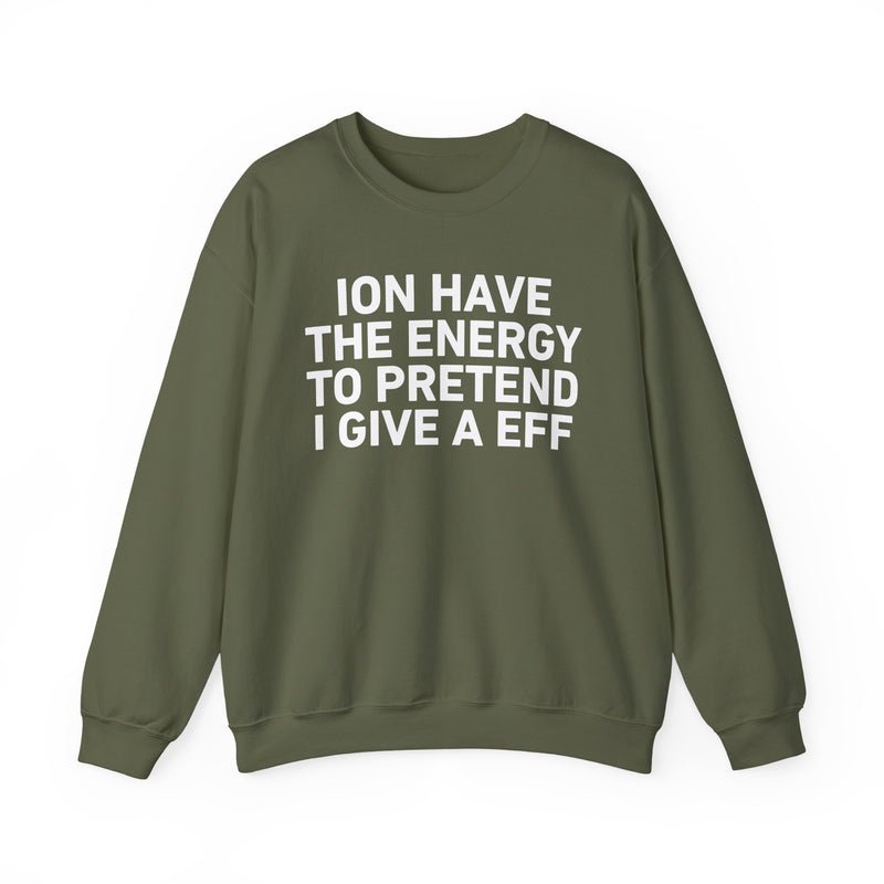 I Don’t Have the Energy to Pretend I Give A EFF - Sweatshirt