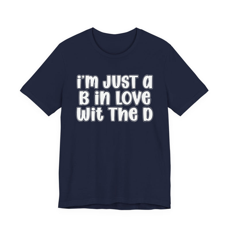 I'm Just a B In Love Wit The D - T‑Shirt