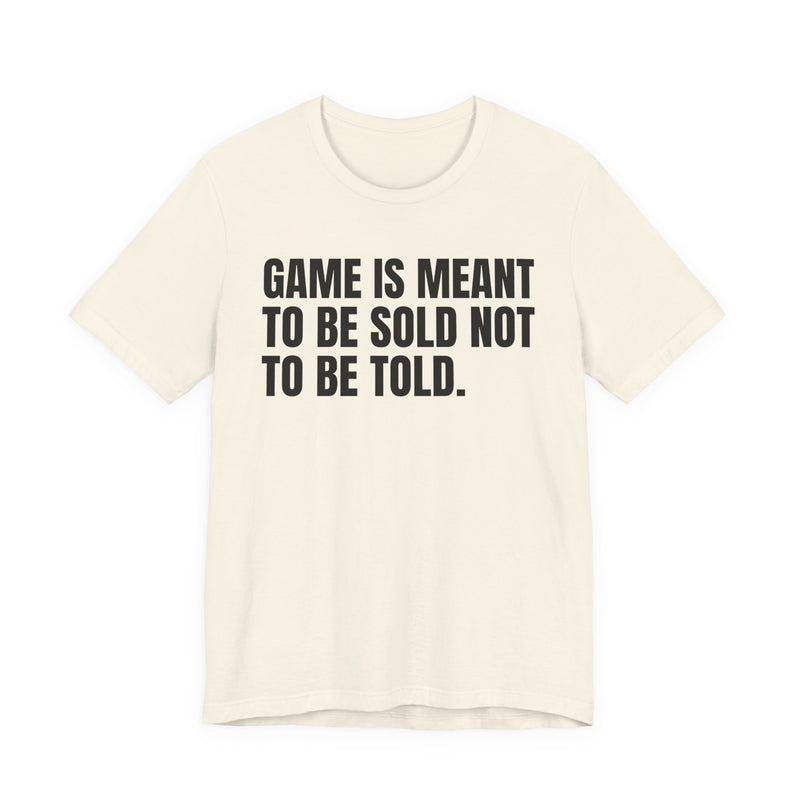 Game Is Meant To Be Sold Not To Be Told— Humorous Growing Up Graphic T-Shirt