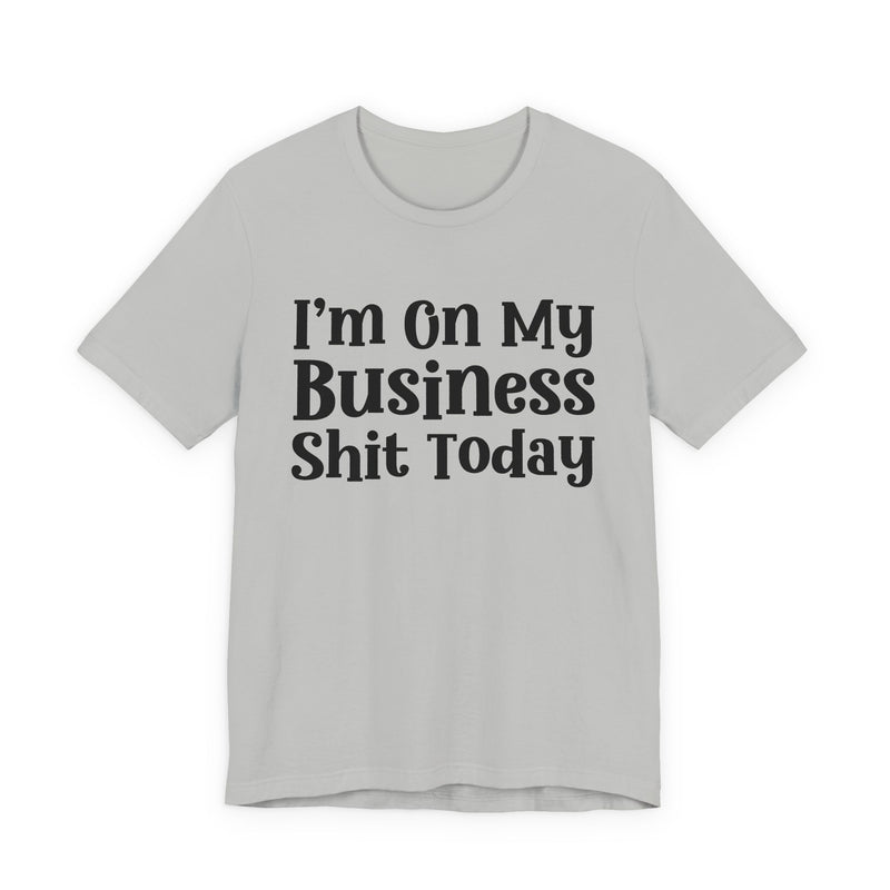 I'm On My Business Shit Today T-Shirt
